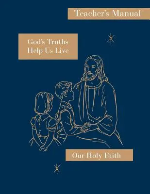 Gottes Wahrheiten helfen uns zu leben: Handbuch für den Lehrer: Reihe Unser Heiliger Glaube - God's Truths Help Us Live: Teacher's Manual: Our Holy Faith Series