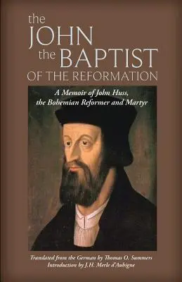 Der Johannes der Täufer der Reformation: Eine Erinnerung an Johannes Huss - The John the Baptist of the Reformation: A Memoir of John Huss