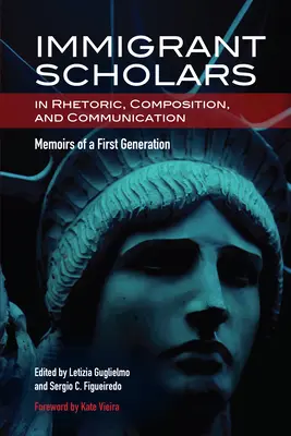 Wissenschaftler mit Migrationshintergrund in Rhetorik, Komposition und Kommunikation: Memoirs of a First Generation - Immigrant Scholars in Rhetoric, Composition, and Communication: Memoirs of a First Generation