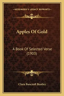 Apples Of Gold: Ein Buch mit ausgewählten Versen (1903) - Apples Of Gold: A Book Of Selected Verse (1903)