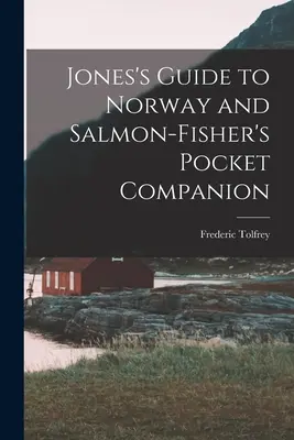 Jones' Reiseführer für Norwegen und Lachsfischer's Pocket Companion - Jones's Guide to Norway and Salmon-Fisher's Pocket Companion