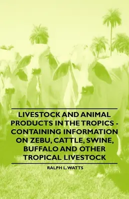 Viehzucht und tierische Produkte in den Tropen - Mit Informationen über Zebu, Rinder, Schweine, Büffel und andere tropische Nutztiere - Livestock and Animal Products in the Tropics - Containing Information on Zebu, Cattle, Swine, Buffalo and Other Tropical Livestock