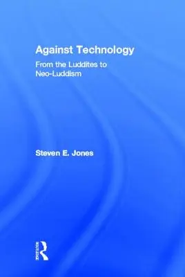 Gegen die Technik: Von den Ludditen zum Neo-Luddismus - Against Technology: From the Luddites to Neo-Luddism