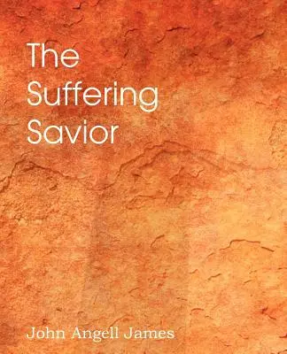 Der leidende Heiland, Meditationen über die letzten Tage Christi - The Suffering Savior, Meditations on the Last Days of Christ