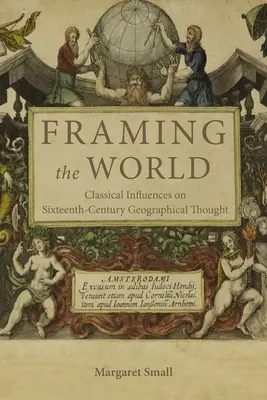 Framing the World: Klassische Einflüsse auf das geographische Denken des sechzehnten Jahrhunderts - Framing the World: Classical Influences on Sixteenth-Century Geographical Thought