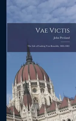 Vae Victis: das Leben von Ludwig von Benedek, 1804-1881 - Vae Victis: the Life of Ludwig Von Benedek, 1804-1881