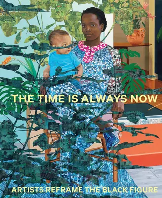 Die Zeit ist immer jetzt: Künstler gestalten die schwarze Figur neu - The Time Is Always Now: Artists Reframe the Black Figure