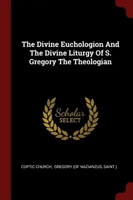 Die göttliche Euchologion und die göttliche Liturgie des heiligen Gregor der Theologe - The Divine Euchologion And The Divine Liturgy Of S. Gregory The Theologian