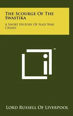 Die Geißel des Hakenkreuzes: Eine kurze Geschichte der Nazi-Kriegsverbrechen - The Scourge Of The Swastika: A Short History Of Nazi War Crimes