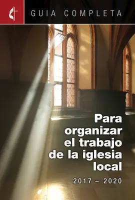 Guia Completa Para Organizar El Trabajo de La Iglesia Local 2017-2020: Leitfaden für die Leitung Ihrer Gemeinde 2017-2020 Spanisch Ministerien - Guia Completa Para Organizar El Trabajo de La Iglesia Local 2017-2020: Guidelines for Leading Your Congregation 2017-2020 Spanish Ministries