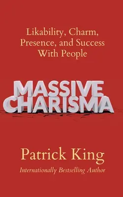 Massives Charisma: Sympathie, Charme, Präsenz und Erfolg bei Menschen - Massive Charisma: Likability, Charm, Presence, and Success With People