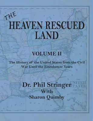 Das vom Himmel gerettete Land, Band II, die Geschichte der Vereinigten Staaten vom Bürgerkrieg bis zu den Eisenhower-Jahren - The Heaven Rescued Land, Vol. II, the History of the United States from the Civil War Until the Eisenhower Years