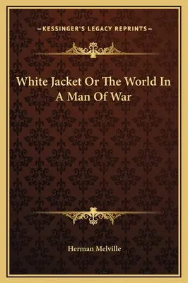 Die weiße Jacke oder Die Welt in einem Mann des Krieges - White Jacket Or The World In A Man Of War
