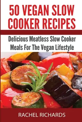 50 Vegane Slow Cooker-Rezepte: Köstliche fleischlose Slow Cooker Mahlzeiten für den veganen Lebensstil - 50 Vegan Slow Cooker Recipes: Delicious Meatless Slow Cooker Meals For The Vegan Lifestyle