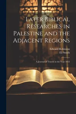 Spätere biblische Forschungen in Palästina und den angrenzenden Gegenden: Ein Tagebuch der Reisen im Jahre 1852 - Later Biblical Researches in Palestine and the Adjacent Regions: A Journal of Travels in the Year 1852