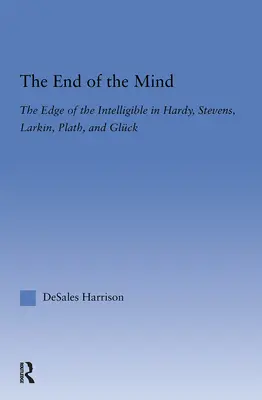 Das Ende des Geistes: Der Rand des Verständlichen bei Hardy, Stevens, Larking, Plath und Gluck - The End of the Mind: The Edge of the Intelligible in Hardy, Stevens, Larking, Plath, and Gluck