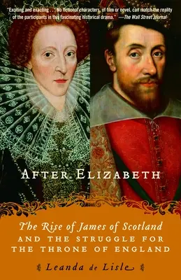 Nach Elisabeth: Der Aufstieg von Jakobus von Schottland und der Kampf um den englischen Thron - After Elizabeth: The Rise of James of Scotland and the Struggle for the Throne of England