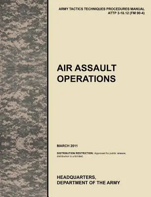 Luftangriffsoperationen: The Official U.S. Army Tactics, Techniques, and Procedures Manual Attp 3-18.12 (FM 90-4), März 2011 - Air Assault Operations: The Official U.S. Army Tactics, Techniques, and Procedures Manual Attp 3-18.12 (FM 90-4), March 2011