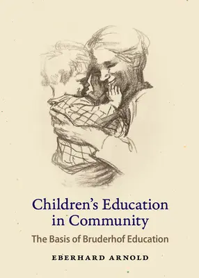 Die Erziehung der Kinder in der Gemeinschaft: Die Grundlage der Bruderhoferziehung - Children's Education in Community: The Basis of Bruderhof Education