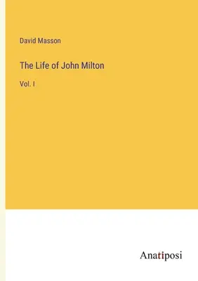 Das Leben des John Milton: Bd. I - The Life of John Milton: Vol. I