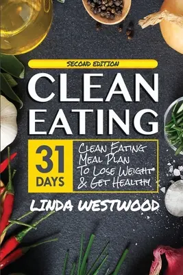 Clean Eating (4. Auflage): 31-Tage-Plan für saubere Ernährung zum Abnehmen und Gesundwerden! - Clean Eating (4th Edition): 31-Day Clean Eating Meal Plan to Lose Weight & Get Healthy!