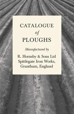 Katalog der von R. Hornsby & Sons Ltd. hergestellten Pflüge - Spittlegate Iron Works, Grantham, England - Catalogue of Ploughs Manufactured by R. Hornsby & Sons Ltd - Spittlegate Iron Works, Grantham, England