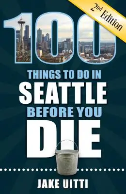 100 Dinge, die man in Seattle tun sollte, bevor man stirbt, 2. - 100 Things to Do in Seattle Before You Die, 2nd Edition