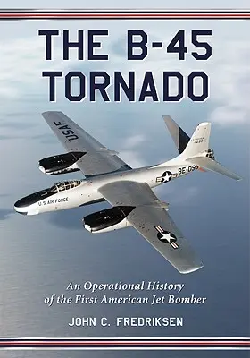 Der B-45 Tornado: Eine Einsatzgeschichte des ersten amerikanischen Düsenbombers - The B-45 Tornado: An Operational History of the First American Jet Bomber