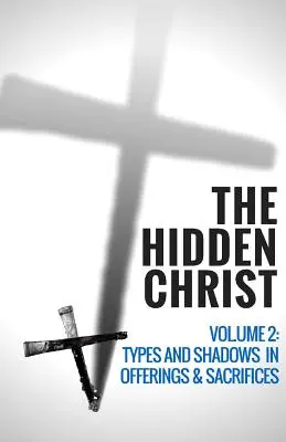 Der verborgene Christus - Band 2: Typen und Schatten in Opfergaben und Opfern - The Hidden Christ - Volume 2: Types and Shadows in Offerings and Sacrifices