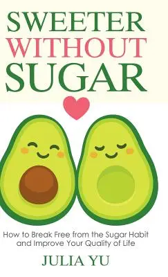 Süßer ohne Zucker: Wie Sie sich von der Zuckergewohnheit befreien und Ihre Lebensqualität verbessern können - Sweeter Without Sugar: How to Break Free from the Sugar Habit and Improve Your Quality of Life