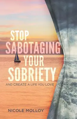 Hören Sie auf, Ihre Nüchternheit zu sabotieren: Schaffen Sie sich ein Leben, das Sie lieben - Stop Sabotaging Your Sobriety: And Create a Life You Love