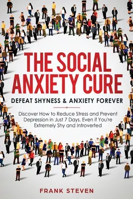 The Social Anxiety Cure: Besiegen Sie Schüchternheit und Angst für immer: Entdecken Sie, wie Sie in nur 7 Tagen Stress abbauen und Depressionen vorbeugen können, selbst wenn Sie - The Social Anxiety Cure: Defeat Shyness & Anxiety Forever: Discover How to Reduce Stress and Prevent Depression in Just 7 Days, Even if You're