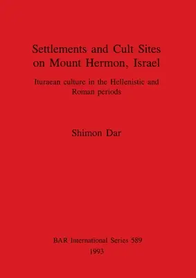 Siedlungen und Kultstätten auf dem Berg Hermon, Israel: Ituräische Kultur in hellenistischer und römischer Zeit - Settlements and Cult Sites on Mount Hermon, Israel: Ituraean culture in the Hellenistic and Roman periods
