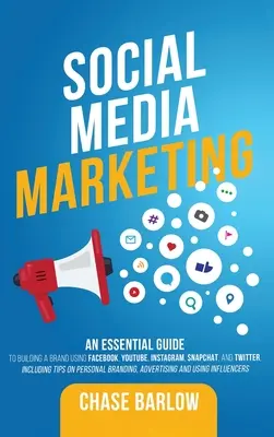 Social Media Marketing: Ein grundlegender Leitfaden für den Aufbau einer Marke mit Facebook, YouTube, Instagram, Snapchat und Twitter, einschließlich Tipps für die Werbung - Social Media Marketing: An Essential Guide to Building a Brand Using Facebook, YouTube, Instagram, Snapchat, and Twitter, Including Tips on Pe