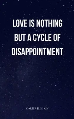 Liebe ist nichts anderes als ein Kreislauf der Enttäuschung - love is nothing but a cycle of disappointment