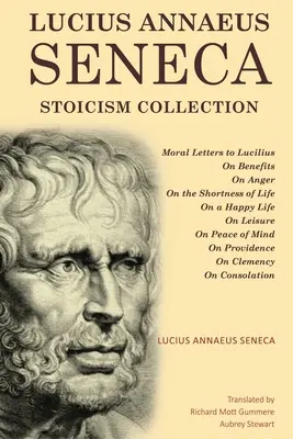 Lucius Annaeus Seneca Sammlung Stoizismus: Moralische Briefe an Lucilius, Über den Nutzen, Über den Zorn, Über die Kürze des Lebens, Über ein glückliches Leben, Über die Muße, Über - Lucius Annaeus Seneca Stoicism Collection: Moral Letters to Lucilius, On Benefits, On Anger, On the Shortness of Life, On a Happy Life, On Leisure, On