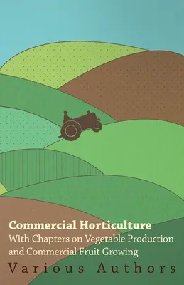 Kommerzieller Gartenbau - Mit Kapiteln über Gemüseproduktion und kommerziellen Obstanbau - Commercial Horticulture - With Chapters on Vegetable Production and Commercial Fruit Growing