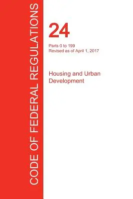 CFR 24, Parts 0 to 199, Housing and Urban Development, April 01, 2017 (Volume 1 of 5) (Office of the Federal Register (Cfr))