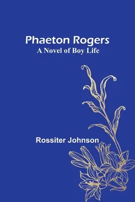 Phaeton Rogers: Ein Roman über das Leben eines Jungen - Phaeton Rogers: A Novel of Boy Life