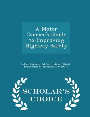 A Motor Carrier's Guide to Improving Highway Safety (Leitfaden für Kraftverkehrsunternehmen zur Verbesserung der Straßenverkehrssicherheit) - Scholar's Choice Edition (Federal Highway Administration (Fhwa) D) - A Motor Carrier's Guide to Improving Highway Safety - Scholar's Choice Edition (Federal Highway Administration (Fhwa) D)