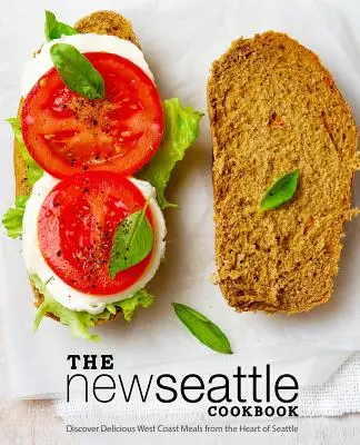 Das neue Seattle-Kochbuch: Entdecken Sie köstliche Westküstengerichte aus dem Herzen von Seattle (2. Auflage) - The New Seattle Cookbook: Discover Delicious West Coast Meals from the Heart of Seattle (2nd Edition)