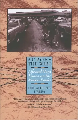 Jenseits des Drahtes: Leben und harte Zeiten an der mexikanischen Grenze - Across the Wire: Life and Hard Times on the Mexican Border
