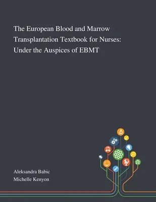 Das Europäische Lehrbuch für Blut- und Knochenmarkstransplantation für Krankenschwestern und -pfleger: Unter der Schirmherrschaft von EBMT - The European Blood and Marrow Transplantation Textbook for Nurses: Under the Auspices of EBMT