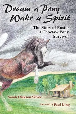 Träume ein Pony, wecke einen Geist: Die Geschichte von Buster, einem Überlebenden des Choctaw-Ponys - Dream a Pony, Wake a Spirit: The Story of Buster, a Choctaw Pony Survivor