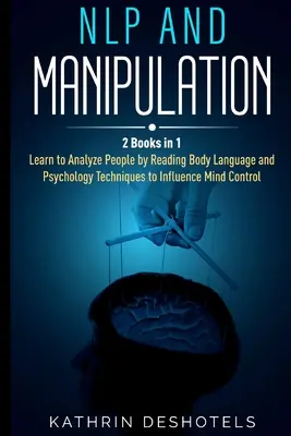 NLP und Manipulation: Wie man Menschen mit Verhaltenspsychologie analysiert - Beherrschen Sie Ihre Gefühle, analysieren Sie die Körpersprache, lernen Sie, Menschen schnell zu lesen - NLP and Manipulation: How to Analyze People with Behavioral Psychology - Master your Emotions, Analyze Body Language, Learn to Speed Read Pe