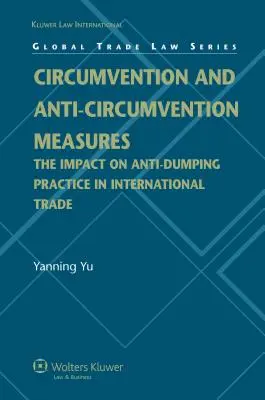 Umgehung und Anti-Umgehungsmaßnahmen: Die Auswirkungen der Anti-Dumping-Praxis im internationalen Handel (Global Trade Law Series) - Circumvention and Anti-Circumvention Measures: The Impact of Anti-Dumping Practice in International Trade (Global Trade Law Series)