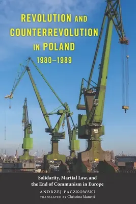 Revolution und Konterrevolution in Polen, 1980-1989: Solidarität, Kriegsrecht und das Ende des Kommunismus in Europa - Revolution and Counterrevolution in Poland, 1980-1989: Solidarity, Martial Law, and the End of Communism in Europe