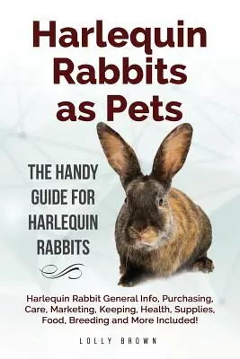 Harlekin-Kaninchen als Haustiere: Harlekin-Kaninchen Allgemeine Infos, Kauf, Pflege, Vermarktung, Haltung, Gesundheit, Zubehör, Futter, Zucht und mehr - Harlequin Rabbits as Pets: Harlequin Rabbit General Info, Purchasing, Care, Marketing, Keeping, Health, Supplies, Food, Breeding and More Include