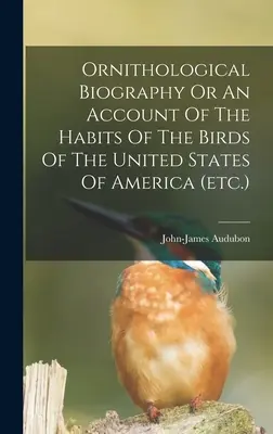 Ornithologische Biographie oder ein Bericht über die Gewohnheiten der Vögel der Vereinigten Staaten von Amerika (etc.) - Ornithological Biography Or An Account Of The Habits Of The Birds Of The United States Of America (etc.)