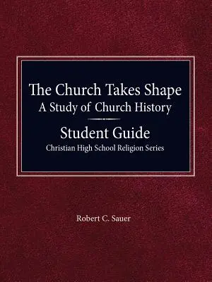 The Church Takes Shape, Eine Studie zur Kirchengeschichte - Schülerhandbuch - The Church Takes Shape, A Study of Church History - Student Guide